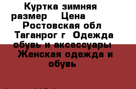 Куртка,зимняя 48 размер  › Цена ­ 4 000 - Ростовская обл., Таганрог г. Одежда, обувь и аксессуары » Женская одежда и обувь   
